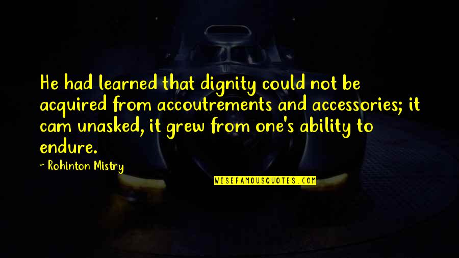 Accoutrements Quotes By Rohinton Mistry: He had learned that dignity could not be
