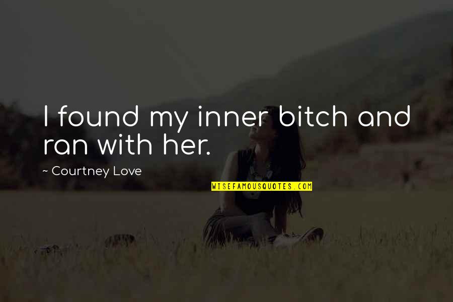 Accoutum E D Finition Quotes By Courtney Love: I found my inner bitch and ran with
