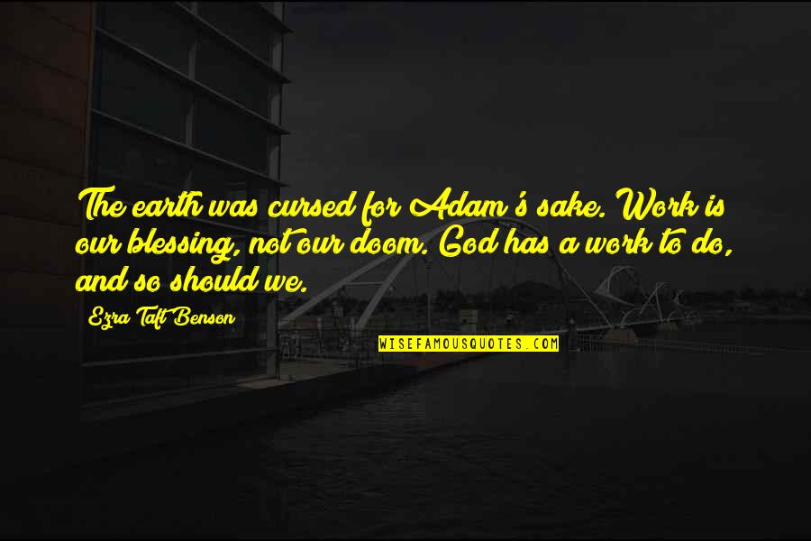 Accoutum E D Finition Quotes By Ezra Taft Benson: The earth was cursed for Adam's sake. Work