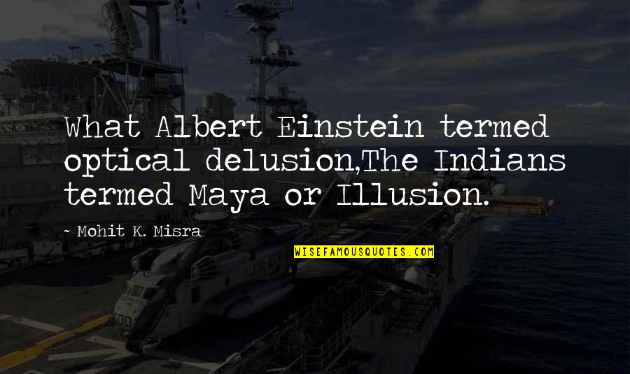 Accredited Synonym Quotes By Mohit K. Misra: What Albert Einstein termed optical delusion,The Indians termed