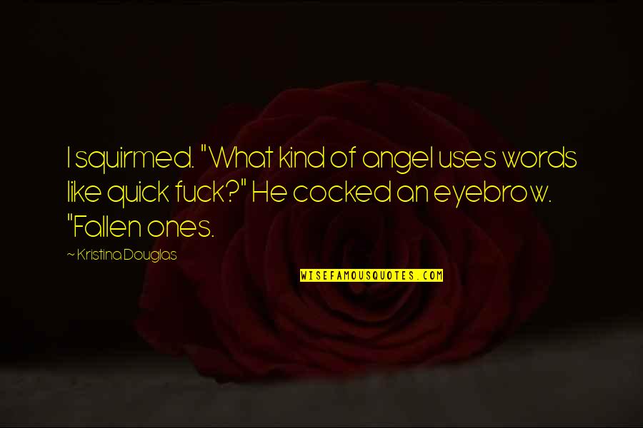 Accretive Wealth Quotes By Kristina Douglas: I squirmed. "What kind of angel uses words Accretive Wealth Quotes By Kristina Douglas: I squirmed. "What kind of angel uses words