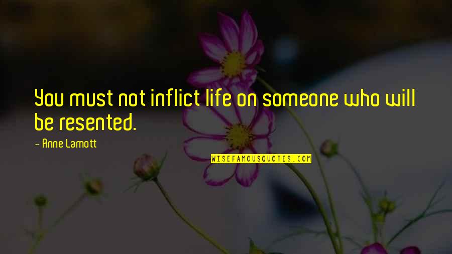Accrington Pals Key Quotes By Anne Lamott: You must not inflict life on someone who