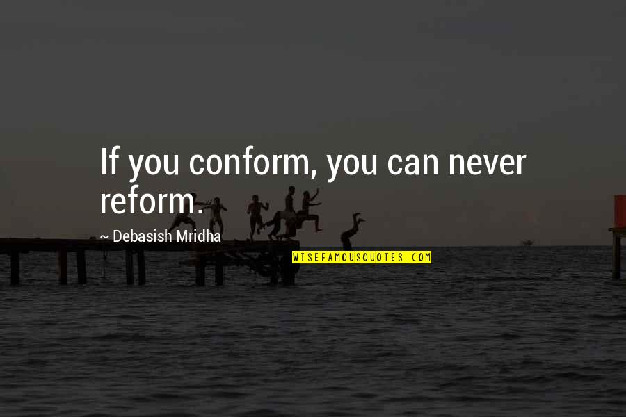 Accrobranche Quotes By Debasish Mridha: If you conform, you can never reform.