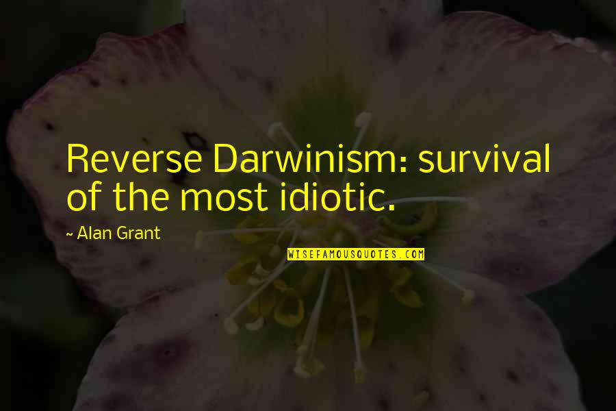 Accroche Porte Quotes By Alan Grant: Reverse Darwinism: survival of the most idiotic.