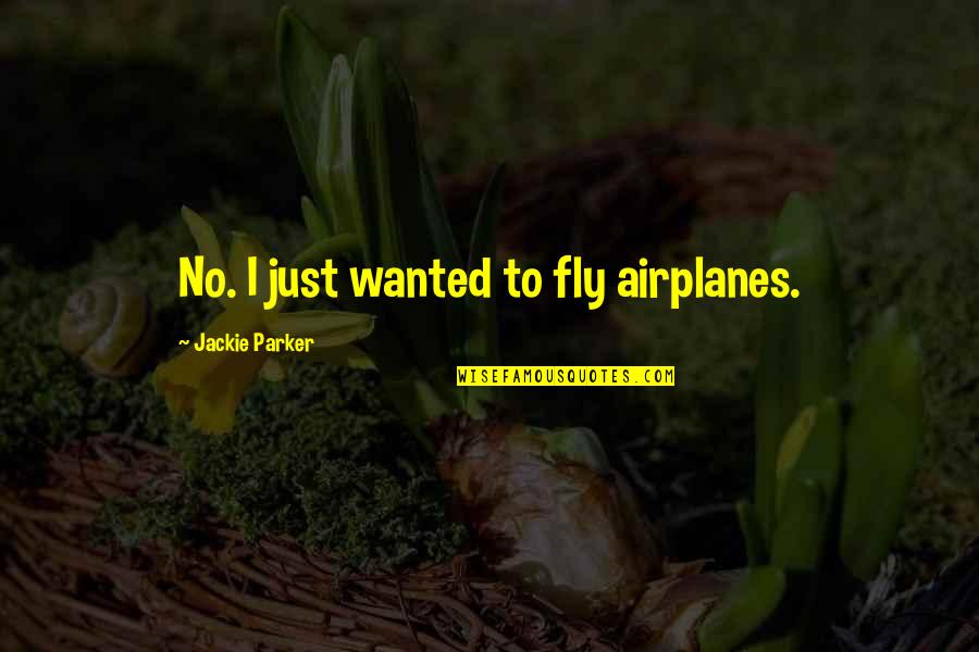 Accroche Porte Quotes By Jackie Parker: No. I just wanted to fly airplanes.