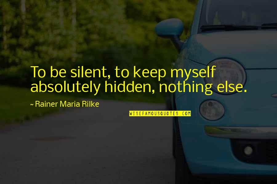 Accroissement De La Quotes By Rainer Maria Rilke: To be silent, to keep myself absolutely hidden,