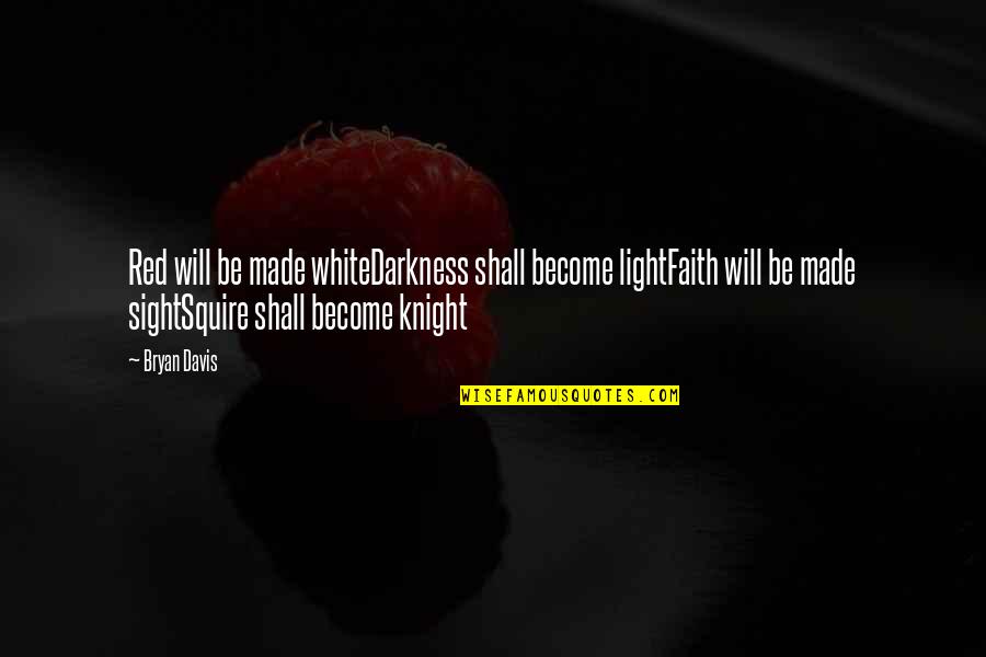 Accroissement Demographique Quotes By Bryan Davis: Red will be made whiteDarkness shall become lightFaith Accroissement Demographique Quotes By Bryan Davis: Red will be made whiteDarkness shall become lightFaith