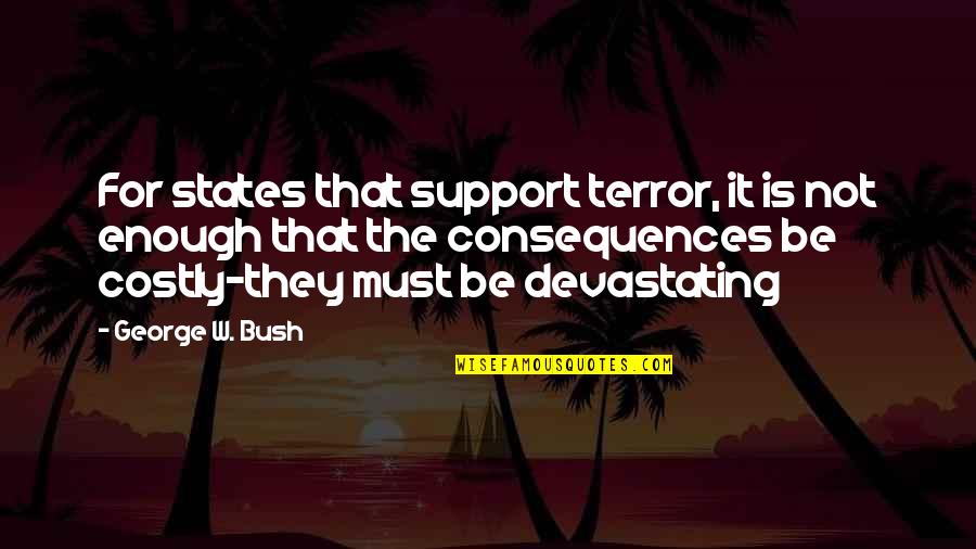 Accros Quotes By George W. Bush: For states that support terror, it is not