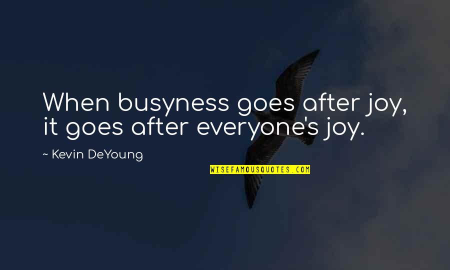 Accrues Means Quotes By Kevin DeYoung: When busyness goes after joy, it goes after