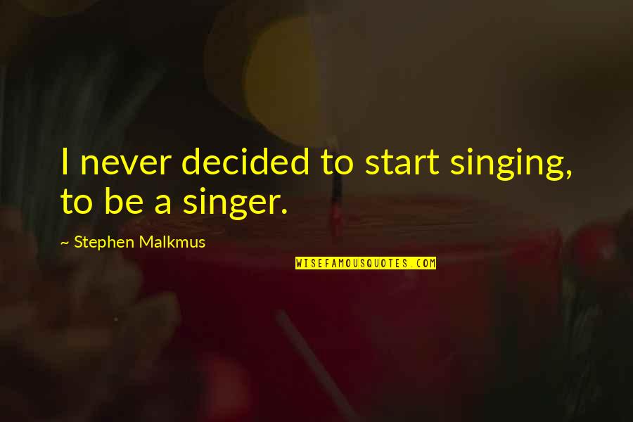 Accrues Synonyms Quotes By Stephen Malkmus: I never decided to start singing, to be Accrues Synonyms Quotes By Stephen Malkmus: I never decided to start singing, to be