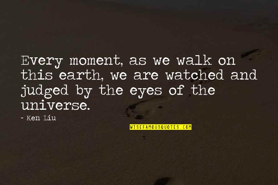 Accs Quotes By Ken Liu: Every moment, as we walk on this earth,