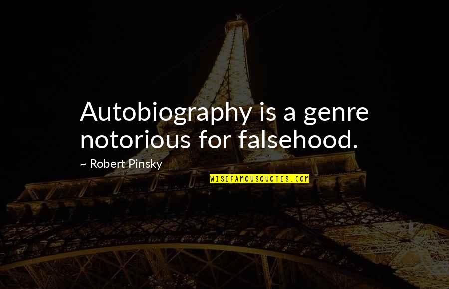 Accs Quotes By Robert Pinsky: Autobiography is a genre notorious for falsehood.