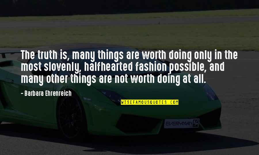 Accsense Quotes By Barbara Ehrenreich: The truth is, many things are worth doing