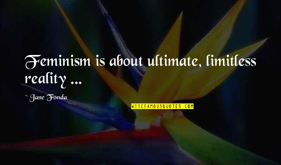 Accsense Quotes By Jane Fonda: Feminism is about ultimate, limitless reality ...