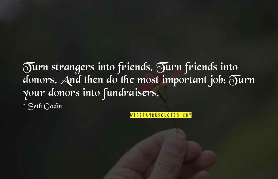 Accudata Quotes By Seth Godin: Turn strangers into friends. Turn friends into donors.