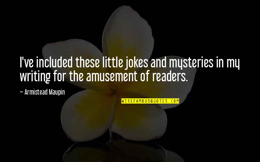 Accueillir Futur Quotes By Armistead Maupin: I've included these little jokes and mysteries in Accueillir Futur Quotes By Armistead Maupin: I've included these little jokes and mysteries in
