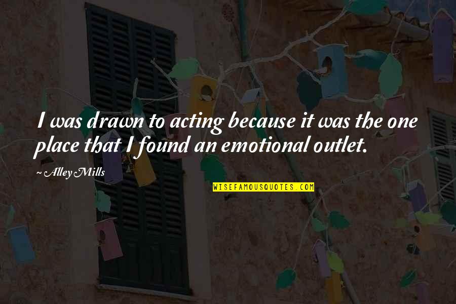 Acculturative Experience Quotes By Alley Mills: I was drawn to acting because it was