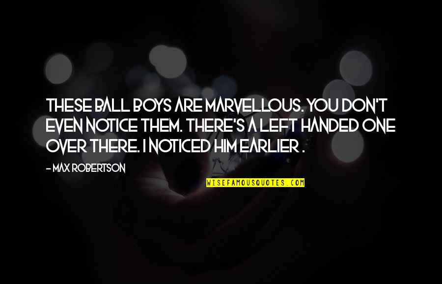 Acculturative Experience Quotes By Max Robertson: These ball boys are marvellous. You don't even