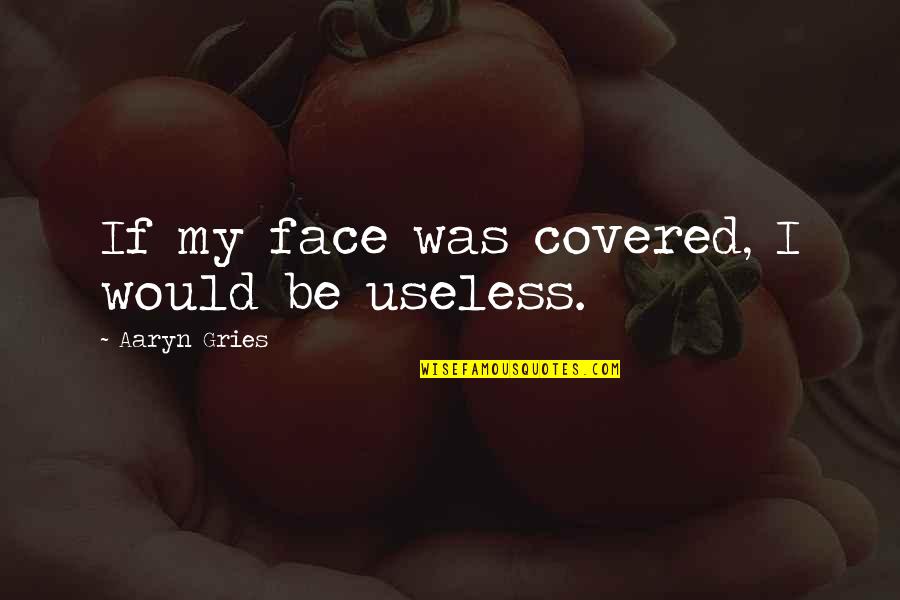 Acculturative Quotes By Aaryn Gries: If my face was covered, I would be