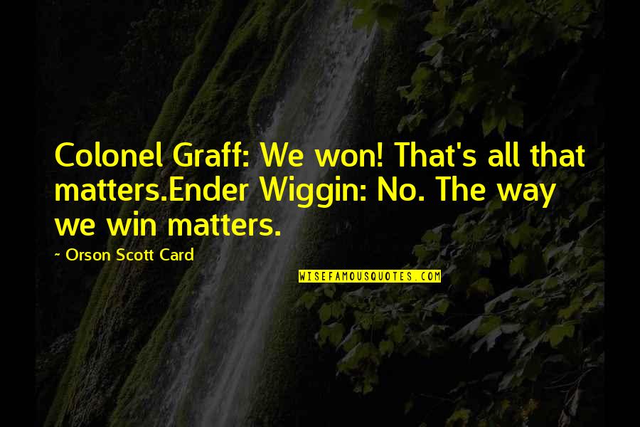 Accumilated Quotes By Orson Scott Card: Colonel Graff: We won! That's all that matters.Ender