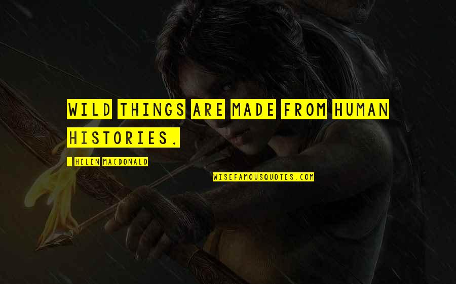 Accumulates Stores Quotes By Helen Macdonald: Wild things are made from human histories. Accumulates Stores Quotes By Helen Macdonald: Wild things are made from human histories.