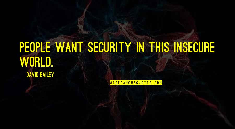 Accumulations In Health Quotes By David Bailey: People want security in this insecure world. Accumulations In Health Quotes By David Bailey: People want security in this insecure world.