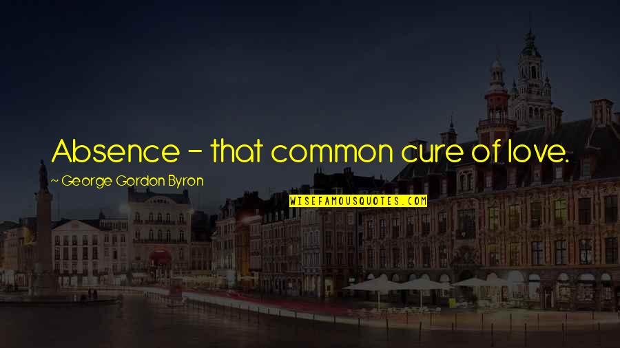 Accumulations In Health Quotes By George Gordon Byron: Absence - that common cure of love.