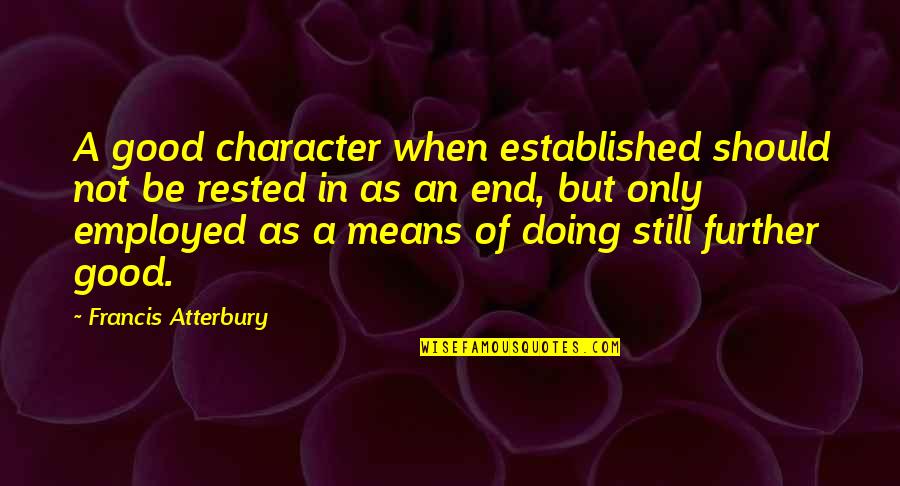 Accumulations Synonym Quotes By Francis Atterbury: A good character when established should not be
