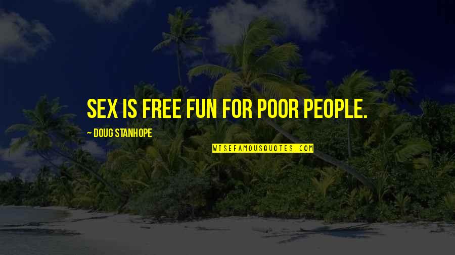 Accumulative Quotes By Doug Stanhope: Sex is free fun for poor people.