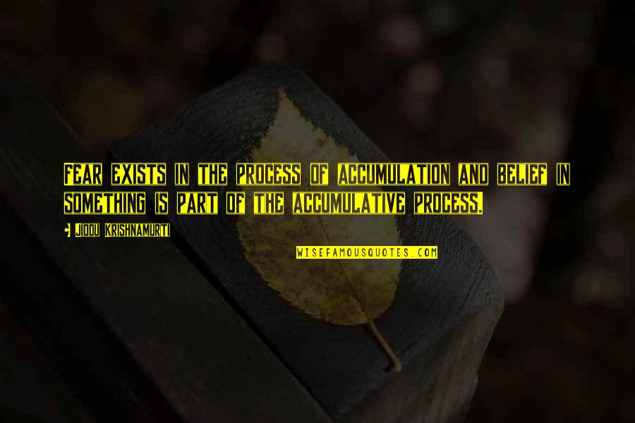 Accumulative Quotes By Jiddu Krishnamurti: Fear exists in the process of accumulation and