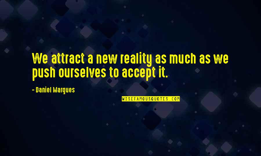 Accumulatively Quotes By Daniel Marques: We attract a new reality as much as
