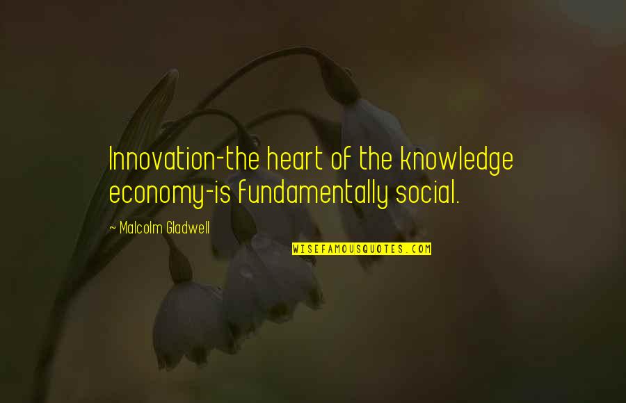 Accumulatively Quotes By Malcolm Gladwell: Innovation-the heart of the knowledge economy-is fundamentally social.