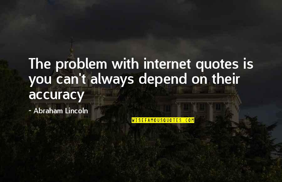 Accuracy Quotes Quotes By Abraham Lincoln: The problem with internet quotes is you can't