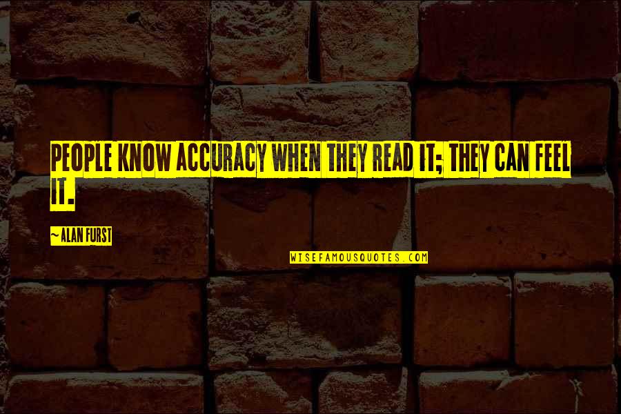 Accuracy's Quotes By Alan Furst: People know accuracy when they read it; they