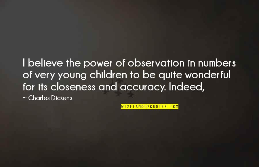 Accuracy's Quotes By Charles Dickens: I believe the power of observation in numbers