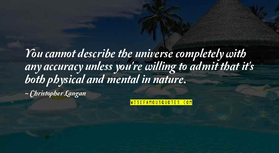 Accuracy's Quotes By Christopher Langan: You cannot describe the universe completely with any