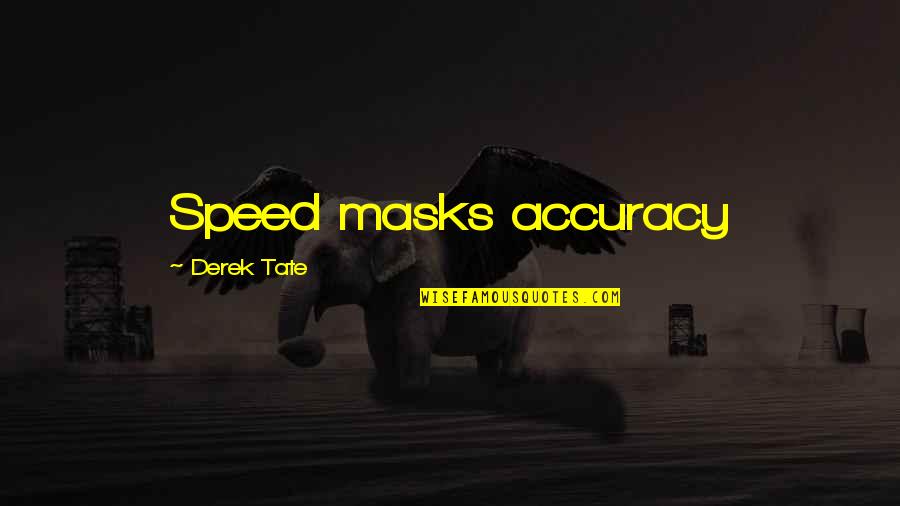 Accuracy's Quotes By Derek Tate: Speed masks accuracy