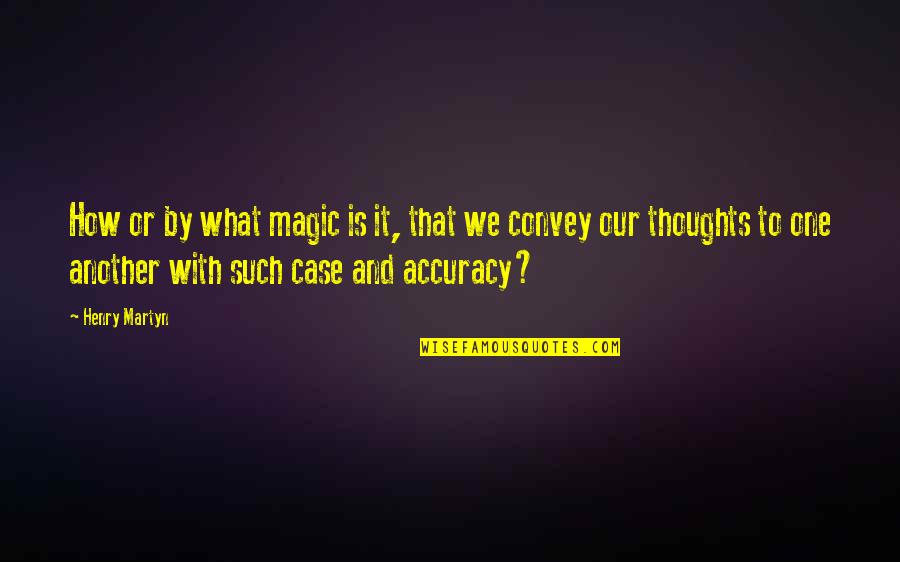 Accuracy's Quotes By Henry Martyn: How or by what magic is it, that