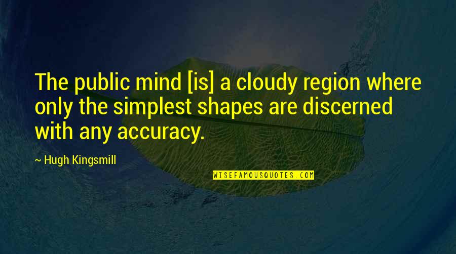 Accuracy's Quotes By Hugh Kingsmill: The public mind [is] a cloudy region where