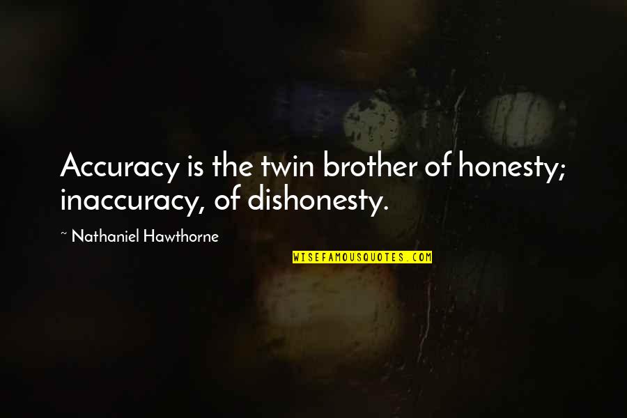 Accuracy's Quotes By Nathaniel Hawthorne: Accuracy is the twin brother of honesty; inaccuracy,