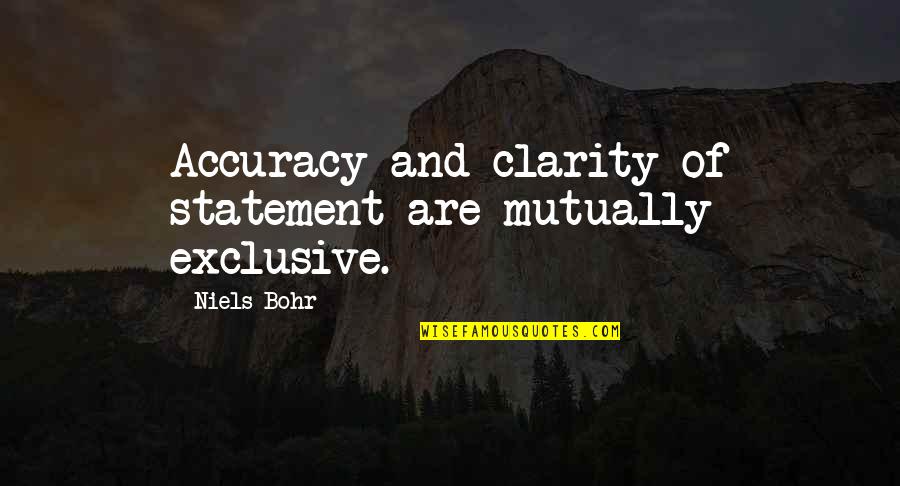 Accuracy's Quotes By Niels Bohr: Accuracy and clarity of statement are mutually exclusive.