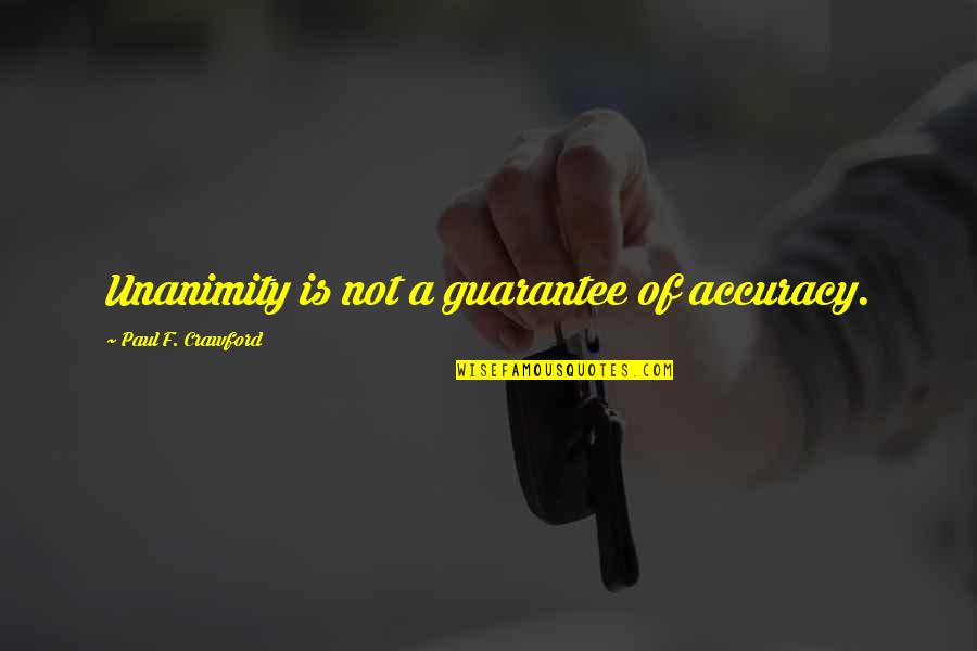 Accuracy's Quotes By Paul F. Crawford: Unanimity is not a guarantee of accuracy.