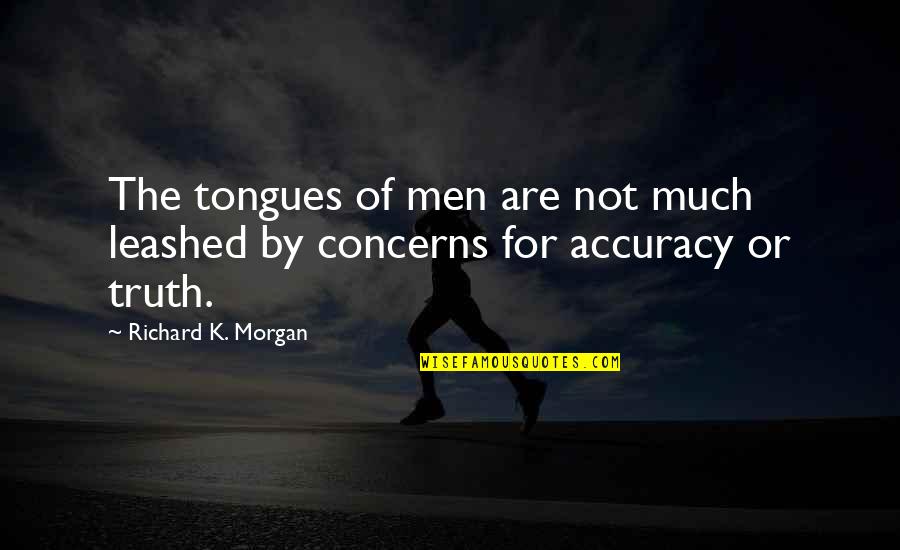 Accuracy's Quotes By Richard K. Morgan: The tongues of men are not much leashed