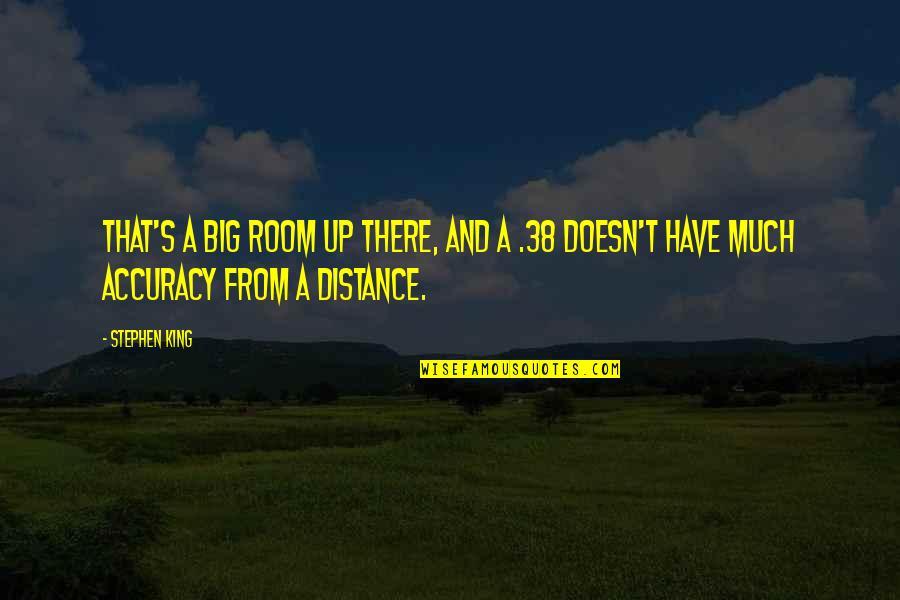 Accuracy's Quotes By Stephen King: That's a big room up there, and a