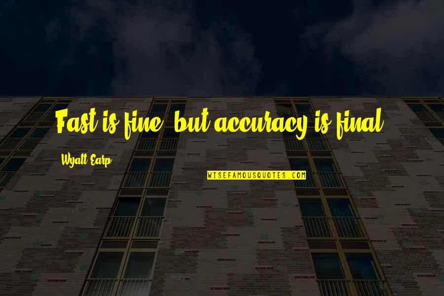 Accuracy's Quotes By Wyatt Earp: Fast is fine, but accuracy is final.