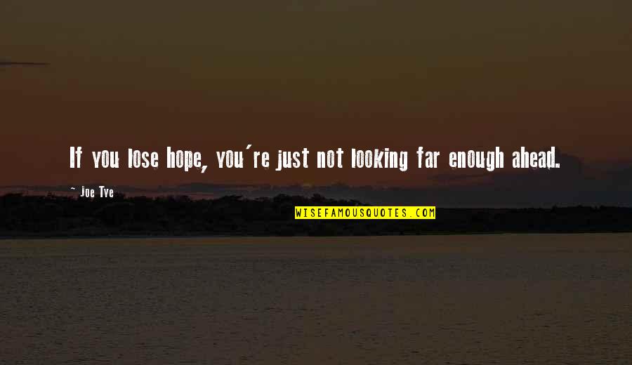 Accuratamente Quotes By Joe Tye: If you lose hope, you're just not looking