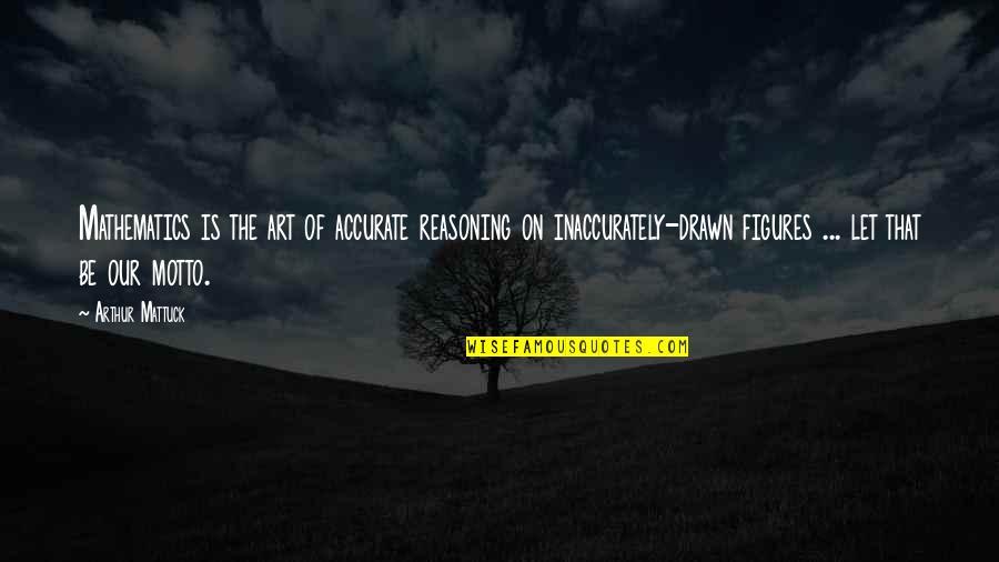 Accurate Quotes By Arthur Mattuck: Mathematics is the art of accurate reasoning on Accurate Quotes By Arthur Mattuck: Mathematics is the art of accurate reasoning on