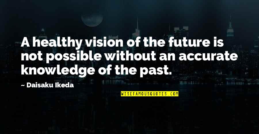 Accurate Quotes By Daisaku Ikeda: A healthy vision of the future is not Accurate Quotes By Daisaku Ikeda: A healthy vision of the future is not