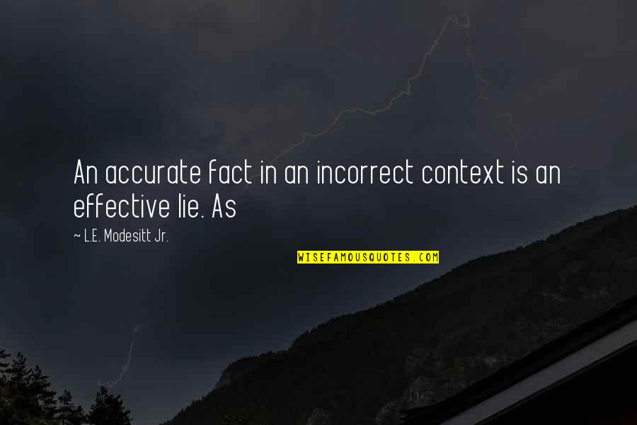 Accurate Quotes By L.E. Modesitt Jr.: An accurate fact in an incorrect context is Accurate Quotes By L.E. Modesitt Jr.: An accurate fact in an incorrect context is