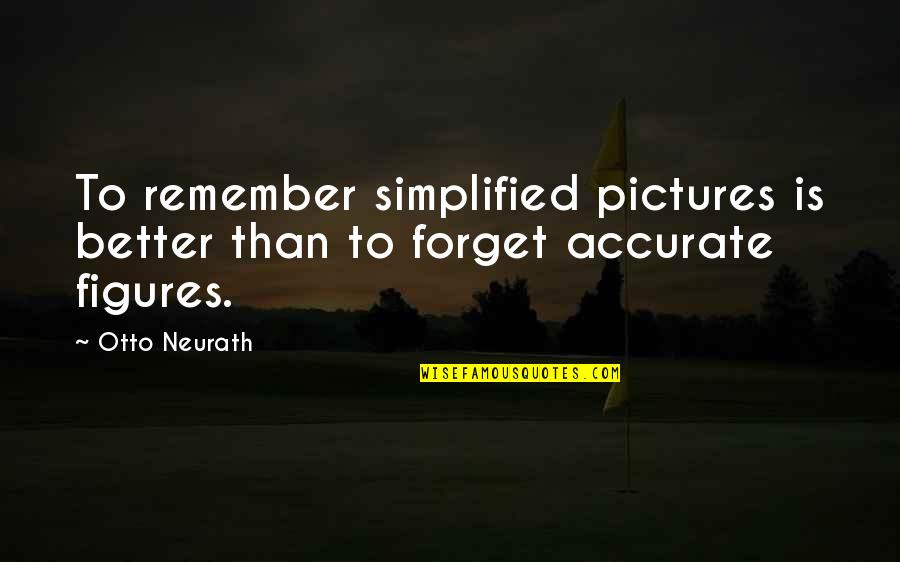 Accurate Quotes By Otto Neurath: To remember simplified pictures is better than to